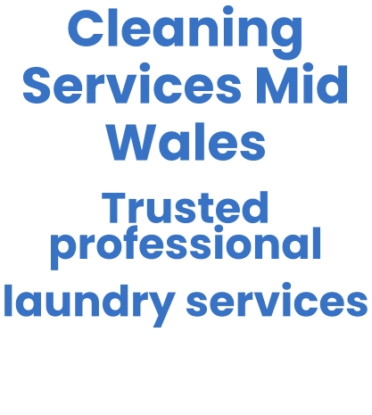 Cleaning Services Mid Wales Trusted  professional  laundry services